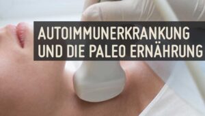 Autoimmunerkrankung Autoimmunprotokoll Paleo Steinzeit Schilddruese Hashimoto
