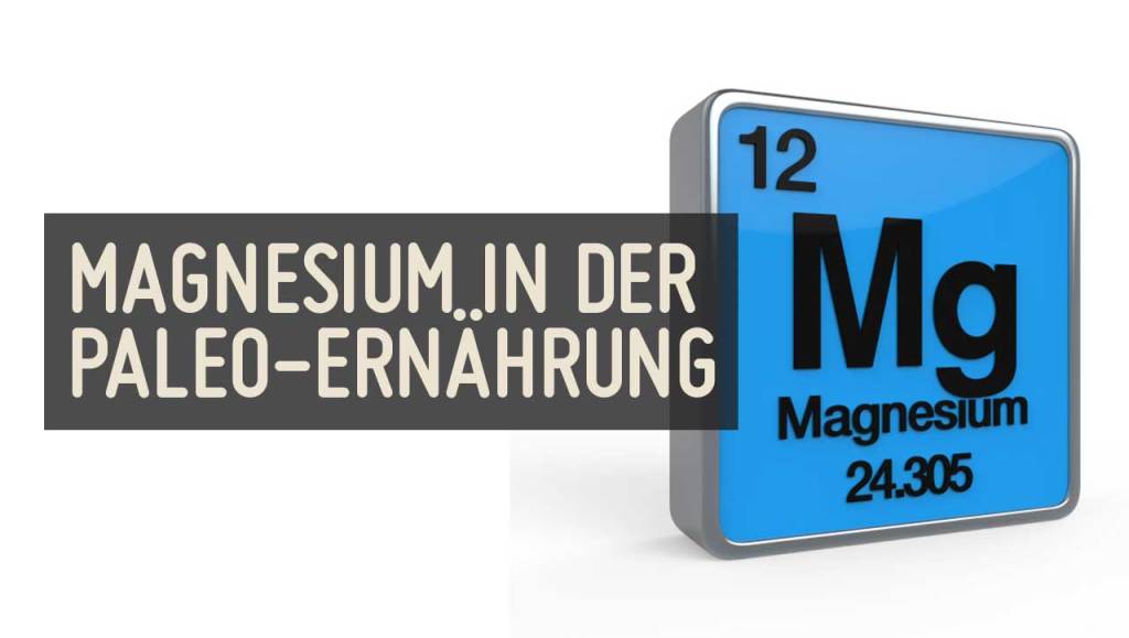 Magnesium in der Paleo Ernaehrung Steinzeit Diaet