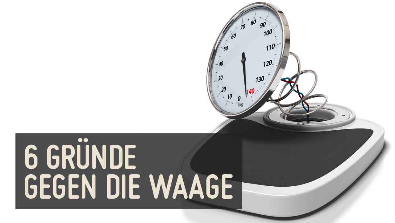 6 Gründe gegen die Waage