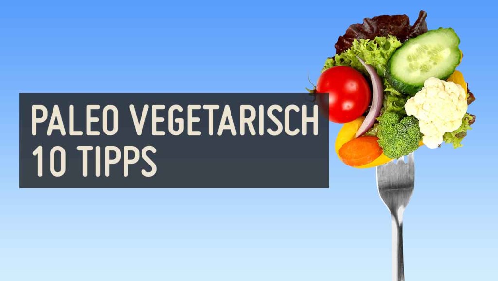 Paleo vegetarisch: 10 Tipps