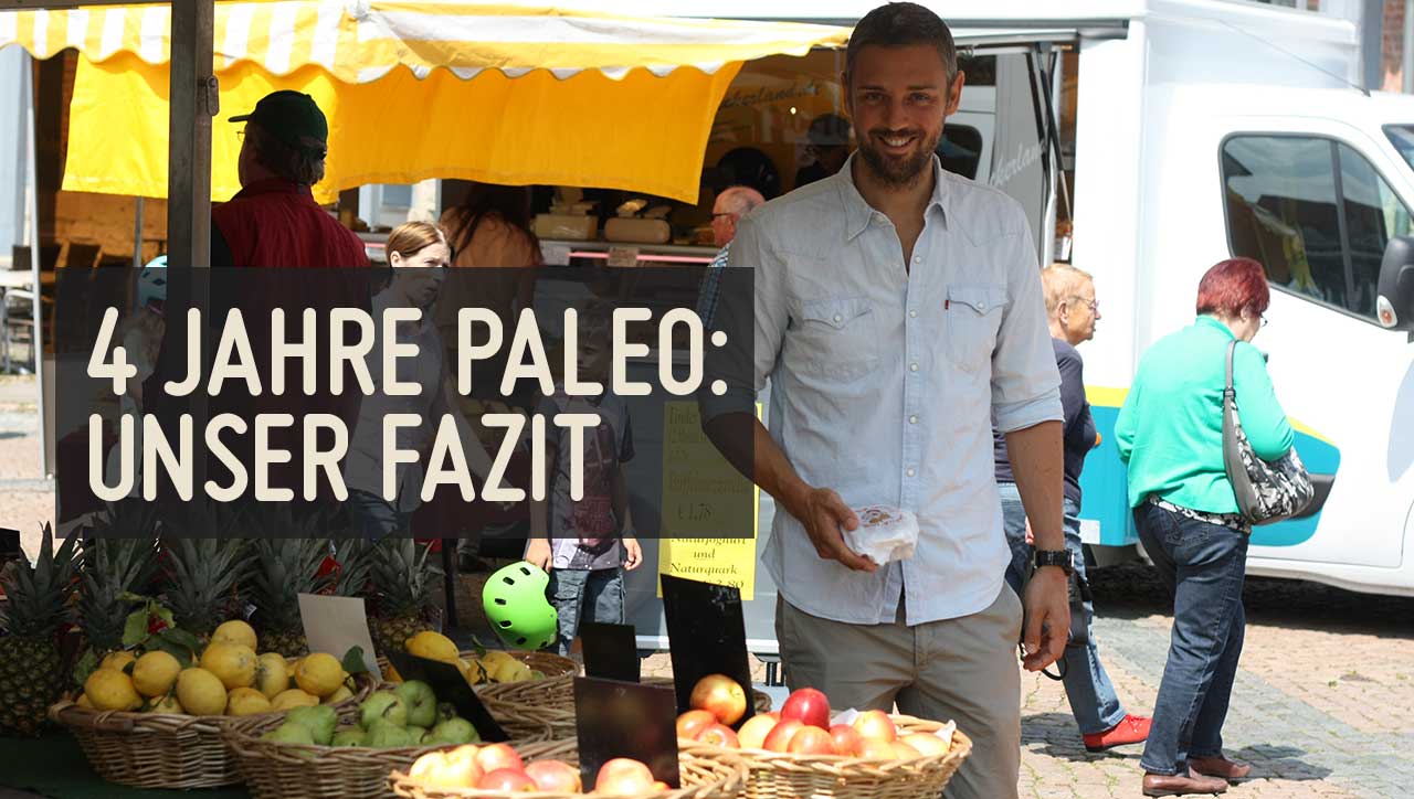 Die Paleo Ernährung begleitet uns jetzt seit 4 Jahren. Was hat sich geändert?